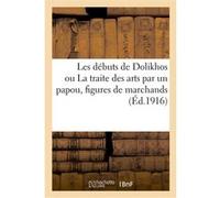 Les débuts de Dolikhos ou La traite des arts par un papou, figures de marchands Collectif (Auteur)