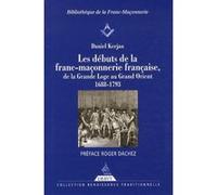 Les débuts de la franc-maçonnerie française, de la Grande Loge au Grand Orient - 1688-1793 Daniel Kerjan (Auteur), Roger Dachez (Auteur)