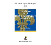 Les débuts de la franc-maçonnerie française - Roger Dachez - Art Royal - broché - Essai