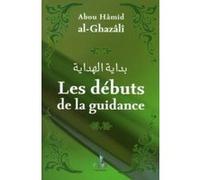 Les debuts de la guidance Muhammad Ibn Muhammad Abu Hamid L'imam Al-Ghazali (Auteur)