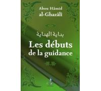 Les debuts de la guidance - Muhammad Ibn Muhammad Abu Hamid L'imam Al-Ghazali - Universel Sarl - broché - Essai