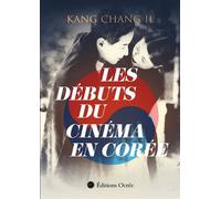 Les débuts du cinéma en Corée - Chang Il Kang - Ocree - broché - Monographie