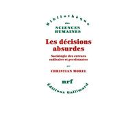 Les décisions absurdes Sociologie des erreurs radicales et persistantes - Christian Morel - Gallimard - broché - Etude