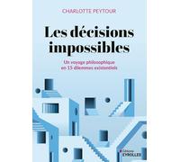 Les décisions impossibles: Un voyage philosophique en 15 dilemmes existentiels