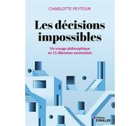 Les décisions impossibles Un voyage philosophique en 15 dilemmes existentiels - Charlotte Peytour - Eyrolles - broché - Essai