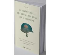 Les décisions les plus absurdes de l'Histoire - nouvelle édition: La guerre en Ukraine, le général de Gaulle et la guerre froide, les menaces nu ires, le mur de Berlin...