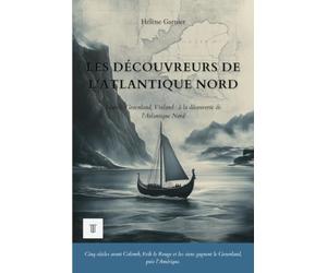 Les Découvreurs de l'Atlantique Nord: Islande, Groenland, Vinland : les Vikings à la découverte de l'Atlantique Nord (860-1013)
