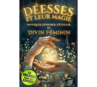 Les Déesses et leur Magie: Invoquer, Honorer et S'Éveiller au Divin Féminin: Hécate, Isis, Morrigan, Kali, Freya et les Grandes Déesses du Monde : Rituels, Invocations et Intégration au Quotidien