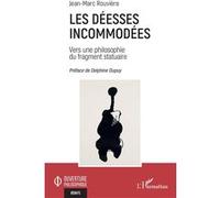 Les Déesses incommodées Vers une philosophie du fragment statuaire - Jean-Marc Rouvière - L'harmattan - broché - Essai