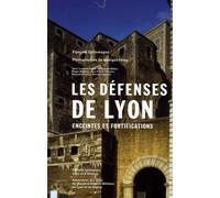 Les défenses de Lyon: Enceintes et fortifications