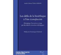 Les défis de la bioéthique à l'ère éconofasciste Décryptage d'une prise en otage par des intérêt économico-idéologiques - André Liboire Tsala Mbani - L'harmattan - broché - Essai