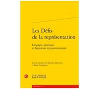 Les Défis De La Représentation - Langages, Pratiques Et Figuration Du Gouvernement