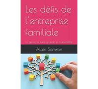 Les défis de l'entreprise familiale: La gérer, la faire grandir, la transmettre