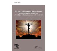 Les Défis De L'évangélisation En France : Vertiges, Tribulations Et Espérance D'une Eglise Catholique Au CUr De La Modernité