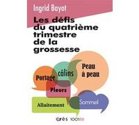 Les défis du quatrième trimestre de la grossesse Ingrid Bayot (Auteur)