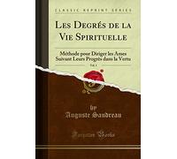Les Degrés de la Vie Spirituelle, Vol. 1: Méthode Pour Diriger Les Âmes Suivant Leurs Progrès Dans La Vertu (Classic Reprint)