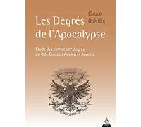 Les Degrés de l'Apocalypse - Etude des XVIIe et XIXe degrés du rite écossais ancien et accepté