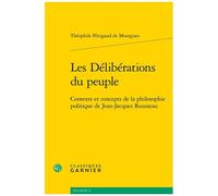 Les Délibérations Du Peuple - Contexte Et Concepts De La Philosophie Politique De Jean-Jacques Rousseau