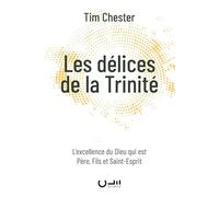 Les délices de la Trinité. L'excellence du Dieu qui est Père, Fils et Saint-Esprit