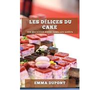Les délices du cake: 100 recettes pour tous les goûts