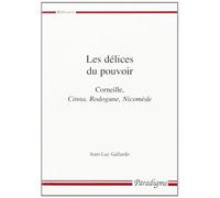 Les délices du pouvoir: Corneille, Cinna, Rodogune, Nicomède