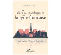 Les Délicieuses Ambiguïtés De La Langue Française - Guide Pratique À L'usage Des Francophiles