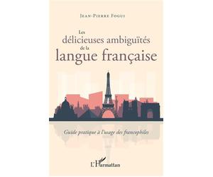 Les délicieuses ambiguïtés de la langue française Guide pratique à l'usage des francophiles - Jean-Pierre Fogui - L'harmattan - broché - Méthode de langue