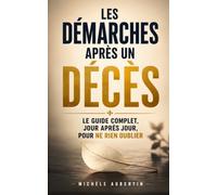 Les Démarches Après un Décès: De l'Organisation des Obsèques à la Succession : le Guide Complet, Jour après Jour, pour Ne Rien Oublier dans un Moment de Deuil | Démarches et Formalités