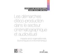 Les démarches d'éco-production dans le secteur cinématographique et audiovisuel Impacts socio-organisationnels, économiques et environnementaux... - Laurence Allard - Peter Lang - broché - Etude