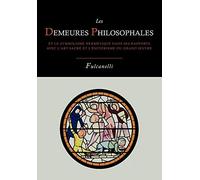 Les Demeures Philosophales Et Le Symbolisme Hermetique Dans Ses Rapports Avec L'Art Sacre Et L'Esoterisme Du Grand-Oeuvre
