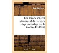 Les déportations du Consulat et de l'Empire (d'après des documents inédits) (Éd.1885) d'apres des doc - Jean Destrem - Hachette Bnf - broché - Livre
