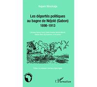 Les déportés politiques au bagne de Ndjolé (Gabon): 1898-1913 L'Almamy Samory Touré, Cheikh Amadou Bamba Mbacké, Dossou Idéou, Aja Kpoyizoun, et les autres