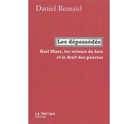 Les Dépossédés Karl Marx, les voleurs de bois et le droit des pauvres - Daniel Bensaïd - La Fabrique Eds - broché - Essai