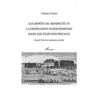Les dépôts de mendicité et la domination napoléonienne dans les États pontificaux Chiara Coletti (Auteur)