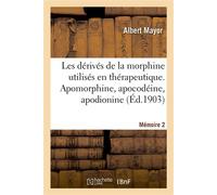 Les dérivés de la morphine utilisés en thérapeutique. Mémoire 2 Apomorphine, apocodéine, apodionine - Mayor Albert - Hachette Bnf - broché - Livre