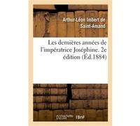 Les dernières années de l'impératrice Joséphine. 2e édition Arthur Léon Imbert de Saint-Amand (Auteur)