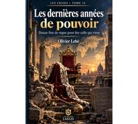 Les dernières années de pouvoir: Douze fins de règne pour lire celle qui vient
