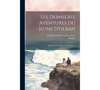 Les Dernières Aventures Du Jeune D'olban: Fragments Des"Amours Alsaciennes"...