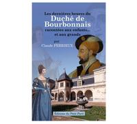 Les Dernières Heures Du Duché De Bourbonnais Racontées Aux Enfants - Et Aux Grands