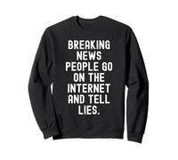Les dernières Nouvelles Que Les Gens Vont sur Internet et racontent des mensonges Witty Sweatshirt