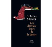 Les derniers jours de la déesse - Catherine Clément - Stock - broché - Roman