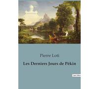 Les Derniers Jours de Pékin: Chroniques d'une expédition en Chine: entre guerre et découverte