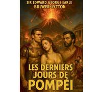 Les Derniers Jours de Pompéi: Un roman historique immersif au coeur de Pompéi, entre drame antique, passions humaines et catastrophe du Vésuve