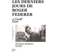 Les Derniers jours de Roger Federer - Et autres manières de finir Geoff Dyer (Auteur), Paul Mathieu (Traduction)