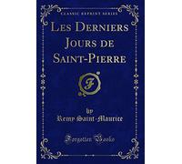 Les Derniers Jours de Saint-Pierre (Classic Reprint)