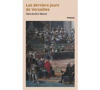 Alexandre Maral – Les derniers jours de Versailles – Essai – Poche (Perrin)