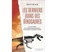 Les derniers jours des dinosaures Un astéroide, une extinction spectaculaire, et la naissance de notre monde - Riley Black - Alisio - broché - Essai