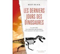 Les derniers jours des dinosaures: Un astéroide, une extinction spectaculaire, et la naissance de notre monde