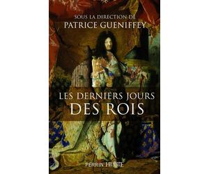 Les derniers jours des rois - Patrice Gueniffey - Perrin - broché - Essai