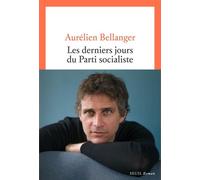 Les Derniers Jours du Parti socialiste - Aurélien Bellanger - Seuil - broché - Roman